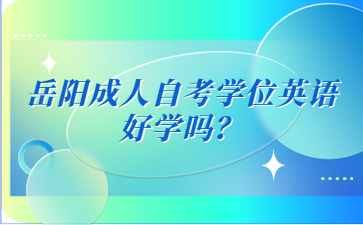 岳陽成人自考學位英語好學嗎？