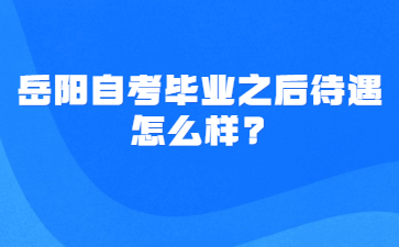 岳陽自考畢業之后待遇怎么樣?