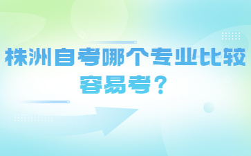 株洲自考哪個專業(yè)比較容易考？
