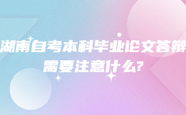 湖南自考本科畢業論文答辯需要注意什么?