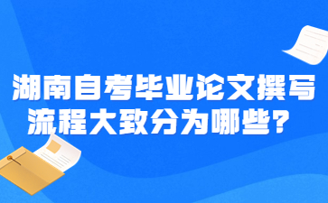 湖南自考畢業論文撰寫流程大致分為哪些？